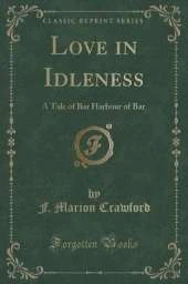 Love in Idleness: A Tale of Bar Harbour of Bar (Classic Reprint)