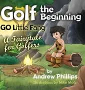 Golf the Beginning: Go Little Fang: A Fairytale for Golfers