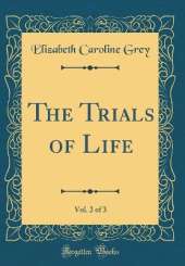 The Trials of Life, Vol. 2 of 3 (Classic Reprint)