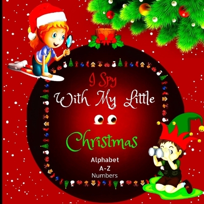 Christmas I Spy Book for Kids Ages 3-5: Alphabet and Numbers Search & Find Holiday Activity Book