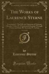 The Works of Laurence Sterne, Vol. 4 of 10: Containing I. The Life and Opinions of Tristram Shandy, Gent;; II. A Sentimental Journey Through France and Italy; III. Sermons; IV. Letters (Classic Reprint)