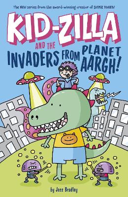 Kid-Zilla and the Invaders from Planet Aargh!: The New Series from the Award-Winning Creator of Super Dweeb