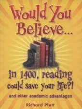 Would You Believe...in 1400, reading could save your life?!: and other academic advantages