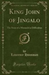 King John of Jingalo: The Story of a Monarch in Difficulties (Classic Reprint)