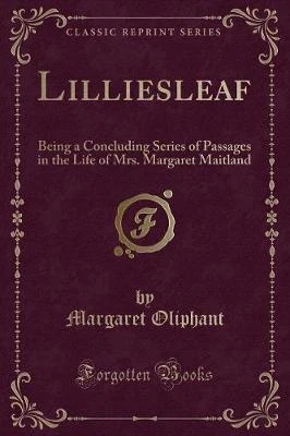 Lilliesleaf: Being a Concluding Series of Passages in the Life of Mrs. Margaret Maitland (Classic Reprint)