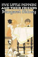 Five Little Peppers and Their Friends by Margaret Sidney, Fiction, Family, Action & Adventure