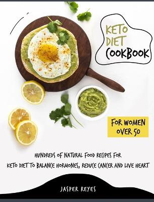 Keto Diet Cookbook for Women Over 50: Hundreds of Natural Food Recipes for Keto Diet to Balance Hormones, Reduce Cancer and Live Heart