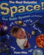 The Real Scientist: Space-Our Solar System and Beyond