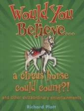Would You Believe... a circus horse could count?!: and other extraordinary entertainments