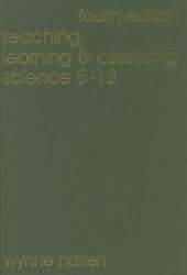 Teaching, Learning and Assessing Science 5 - 12