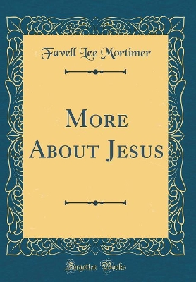 More About Jesus (Classic Reprint)