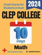 CLEP College Math Test Prep in 10 Days: Crash Course and Prep Book for Students in Rush. The Fastest Prep Book and Test Tutor + Two Full-Length Practice Tests