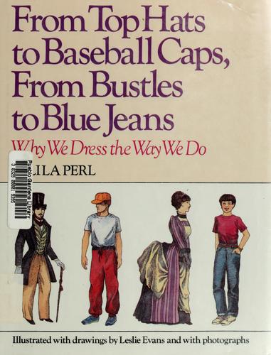 From Top Hats to Baseball Caps, from Bustles to Blue Jeans: Why We Dress the Way We Do