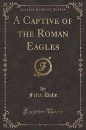 A Captive of the Roman Eagles (Classic Reprint)