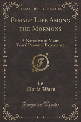 Female Life Among the Mormons: A Narrative of Many Years Personal Experience (Classic Reprint)