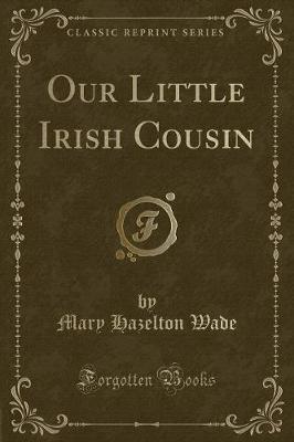 Our Little Irish Cousin (Classic Reprint)