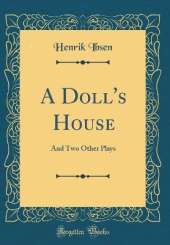 A Doll's House: And Two Other Plays (Classic Reprint)