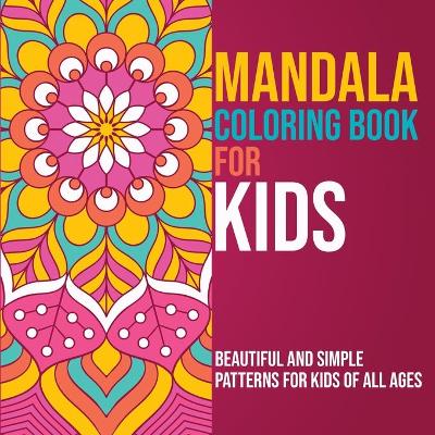 Mandala Coloring Book for Kids: Beautiful and Simple Patterns for Kids of all Ages