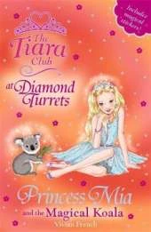 The Tiara Club: Princess Mia and the Magical Koala: Book 31