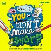 What If... You Didn't Make Snot?: And Other Amazing Human Body Questions