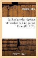 La Statique Des Vegetaux Et L'Analyse de L'Air, Par M. Hales, Ouvrage Traduit de L'Anglais