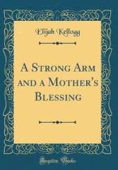 A Strong Arm and a Mother's Blessing (Classic Reprint)