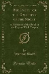 Red Ralph, or the Daughter of the Night: A Romance of the Road in the Days of Dick Turpin (Classic Reprint)