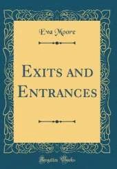 Exits and Entrances (Classic Reprint)