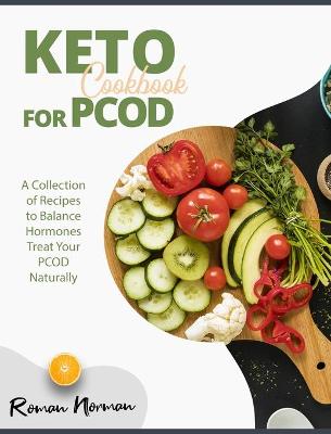 Keto Cookbook for PCOD: A Collection of Recipes to Balance Hormones Treat Your PCOD Naturally