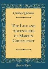 The Life and Adventures of Martin Chuzzlewit (Classic Reprint)