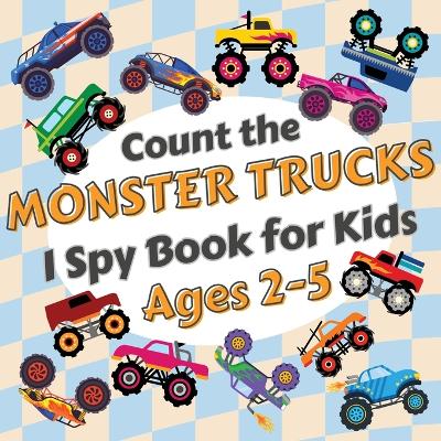 Count the Monster Trucks: I Spy Activity Book for Kids Ages 2-5. Learn the Numbers from 1 to 10 with Colorful Modified Vehicles