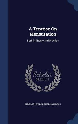 A Treatise on Mensuration: Both in Theory and Practice