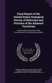 Final Report of the United States Geological Survey of Nebraska and Portions of the Adjacent Territories: Made Under the Direction of the Commissioner of the General Land Office
