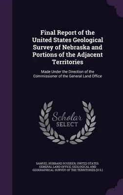 Final Report of the United States Geological Survey of Nebraska and Portions of the Adjacent Territories: Made Under the Direction of the Commissioner of the General Land Office