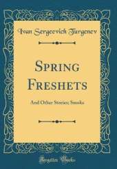 Spring Freshets: And Other Stories; Smoke (Classic Reprint)