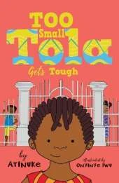 Too Small Tola Gets Tough: Charming and funny family stories set in modern day Nigeria, perfect for emerging readers, by an acclaimed African storyteller
