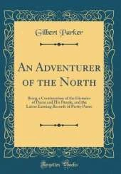 An Adventurer of the North: Being a Continuation of the Histories of Pierre and His People, and the Latest Existing Records of Pretty Pierre (Classic Reprint)
