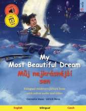 My Most Beautiful Dream - Můj nejkrásnějsí sen (English - Czech): Bilingual children's picture book, with online audio and video