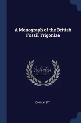 A Monograph of the British Fossil Trigoniae