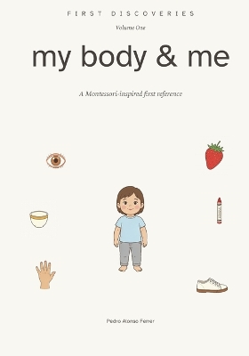 First Discoveries: My Body & Me: A Montessori-Inspired First Reference for Ages 2 and Up