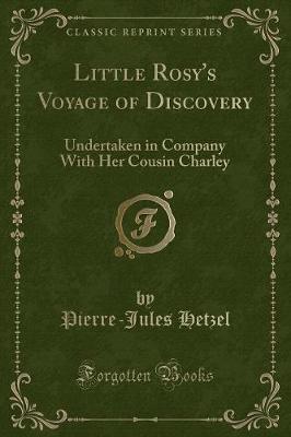 Little Rosy's Voyage of Discovery: Undertaken in Company With Her Cousin Charley (Classic Reprint)
