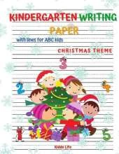 Kindergarten Writing Paper with lines for kids: Amazing Christmas Kindergartner Handwriting Practice Paper with lines for Kids Christmas Theme Kindergarten Writing Paper with Lines For ABC Kids Handwriting 120+ Blank Practice