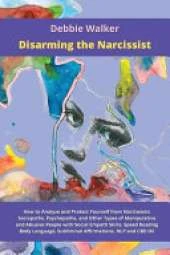 Disarming the Narcissist: How to Analyze and Protect Yourself from Narcissistic Sociopaths, Psychopaths, and Other Types of Manipulative and Abusive People with Social Empath Skills, Speed Reading Body Language, Subliminal Affirmations, NLP and CBD Oil
