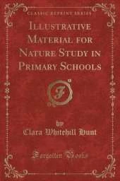 Illustrative Material for Nature Study in Primary Schools (Classic Reprint)
