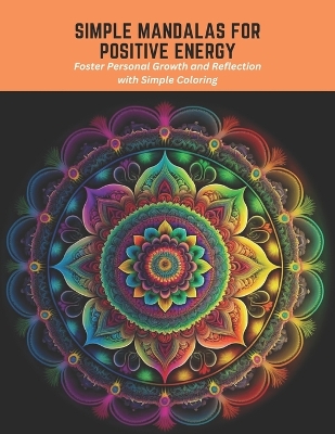 Simple Mandalas for Positive Energy: Foster Personal Growth and Reflection with Simple Coloring