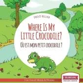 Where Is My Little Crocodile? - O� est mon petit crocodile?: Bilingual English - French Picture Book for Children Ages 2-6