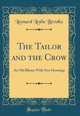 The Tailor and the Crow: An Old Rhyme With New Drawings (Classic Reprint)
