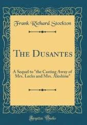 The Dusantes: A Sequel to "the Casting Away of Mrs. Lecks and Mrs. Aleshine" (Classic Reprint)