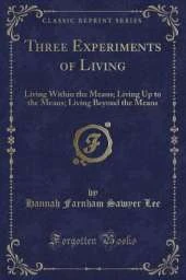Three Experiments of Living: Living Within the Means; Living Up to the Means; Living Beyond the Means (Classic Reprint)