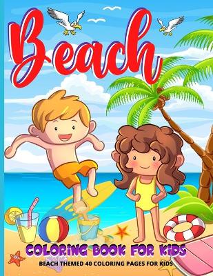 Beach Coloring Book: Summer Time Coloring Book For Kids - Boys And Girls Vacation Beach Themed Coloring Pages For Kids Ages 4-8